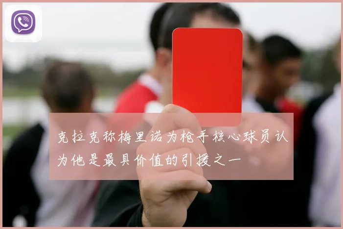 克拉克称梅里诺为枪手核心球员认为他是最具价值的引援之一
