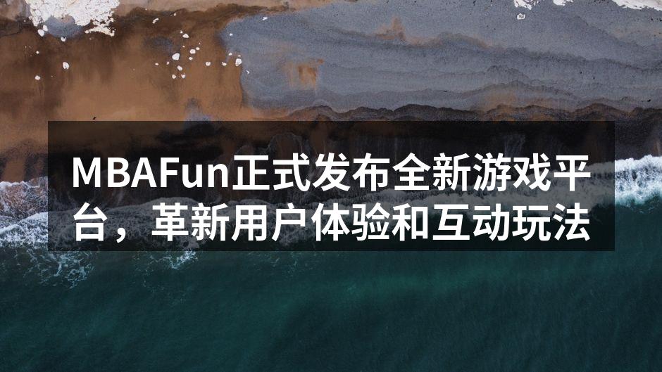 MBAFun正式发布全新游戏平台，革新用