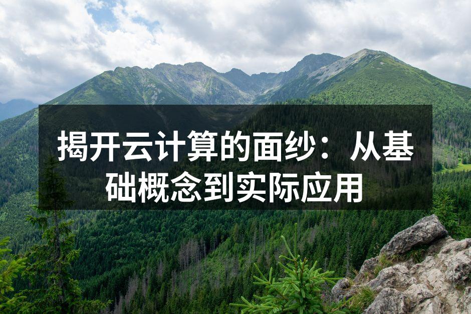 揭开云计算的面纱：从基础概念到实际应用