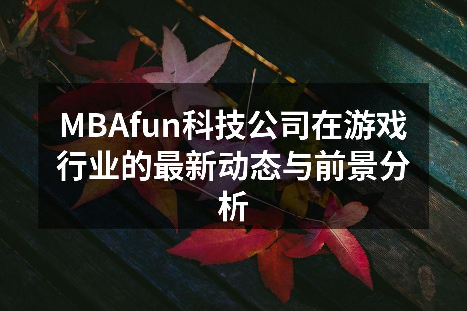 MBAfun科技公司在游戏行业的最新动态