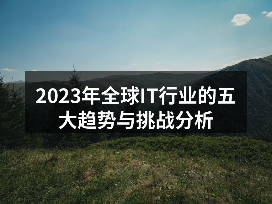 2023年全球IT行业的五大趋势与挑战分