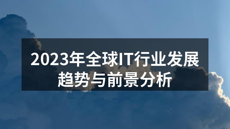 2023年全球IT行业发展趋势与前景分析