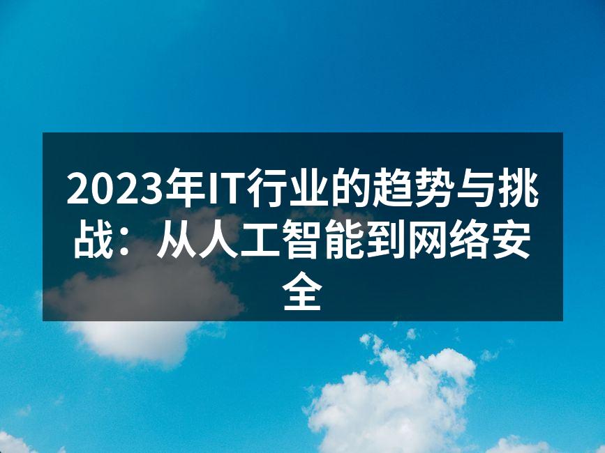 2023年IT行业的趋势与挑战:从人工智能到网络安全