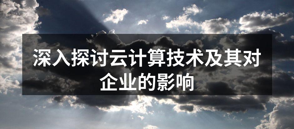 深入探讨云计算技术及其对企业的影响