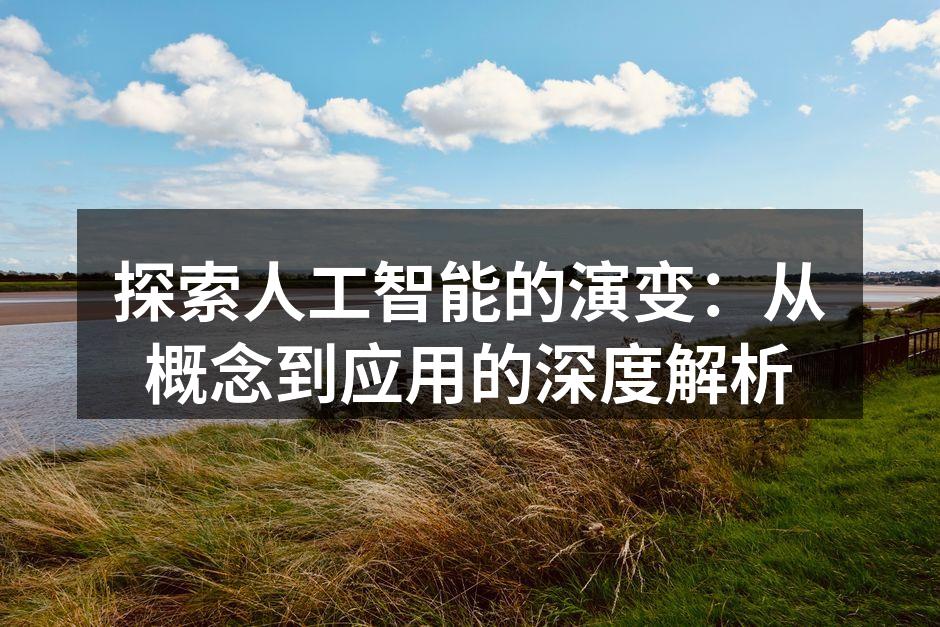 探索人工智能的演变：从概念到应用的深度解