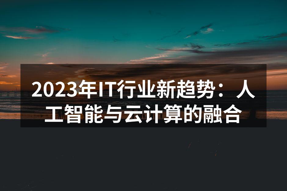 2023年IT行业新趋势：人工智能与云计